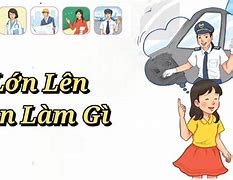 Lớn Lên Em Muốn Làm Nghề Gì Vì Sao Em Muốn Làm Nghề Đó